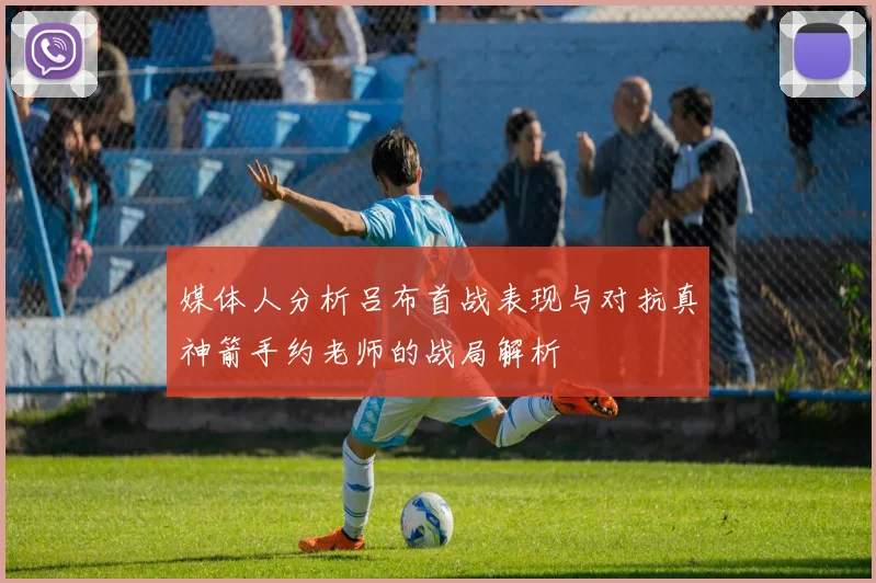 媒体人分析吕布首战表现与对抗真神箭手约老师的战局解析