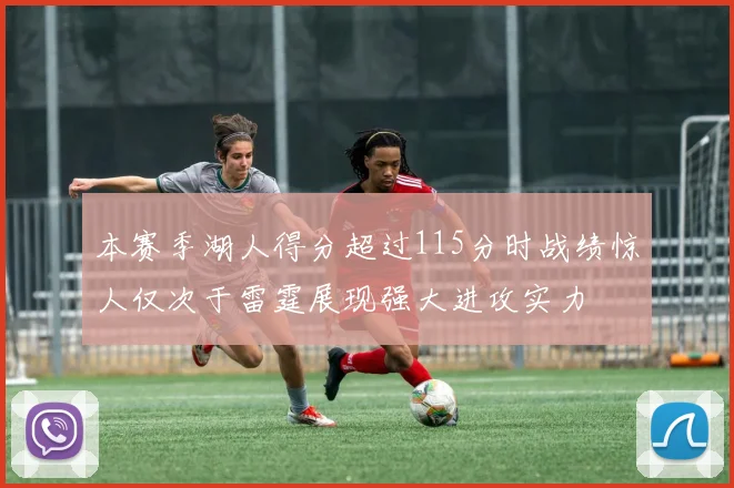 本赛季湖人得分超过115分时战绩惊人仅次于雷霆展现强大进攻实力