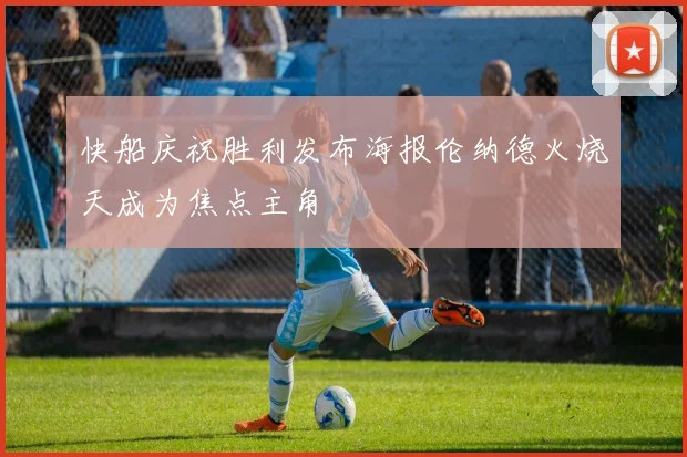 快船庆祝胜利发布海报伦纳德火烧天成为焦点主角