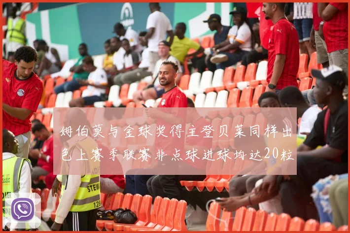 姆伯莫与金球奖得主登贝莱同样出色上赛季联赛非点球进球均达20粒
